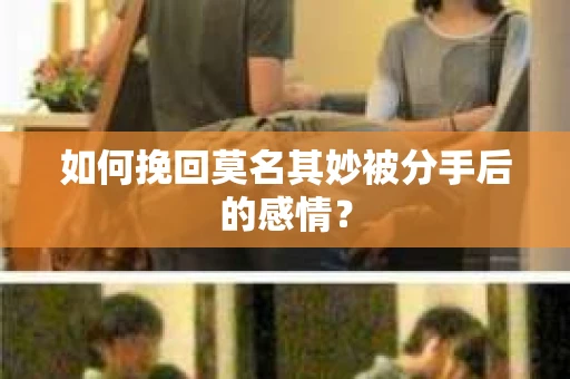 如何挽回莫名其妙被分手后的感情？