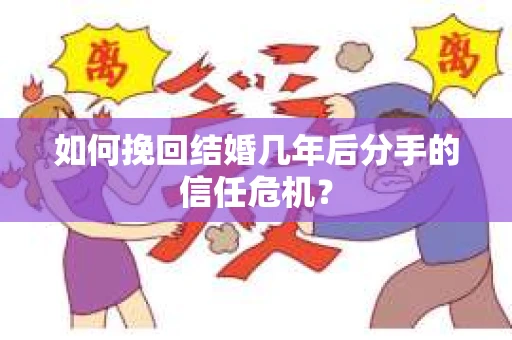 如何挽回结婚几年后分手的信任危机？