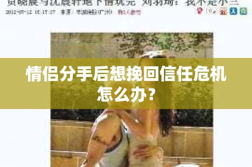 情侣分手后想挽回信任危机怎么办？