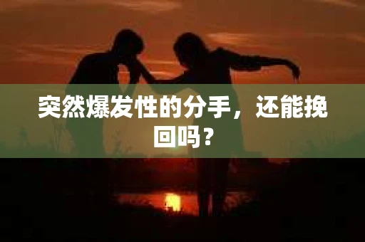 突然爆发性的分手，还能挽回吗？