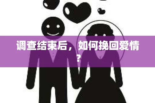 调查结束后，如何挽回爱情？