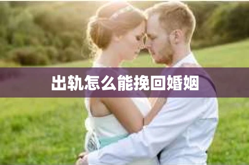 出轨怎么能挽回婚姻