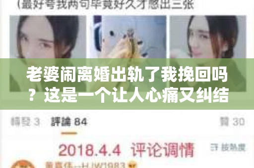 老婆闹离婚出轨了我挽回吗？这是一个让人心痛又纠结的问题。在这个问题上，我想要和大家分享一些我的看法和经验。
