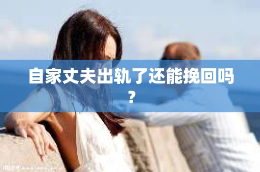 自家丈夫出轨了还能挽回吗？