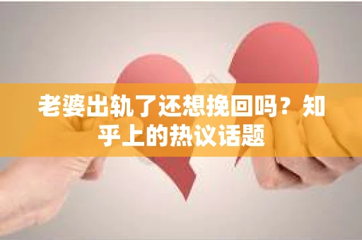 老婆出轨了还想挽回吗？知乎上的热议话题