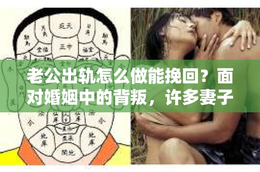 老公出轨怎么做能挽回？面对婚姻中的背叛，许多妻子都会感到痛苦和无助。但请相信，无论情况多么棘手，都有可能找到解决问题的方法。以下是我根据多年律师经验，结合实际案例，为大家整理的一些挽回婚姻的建议。