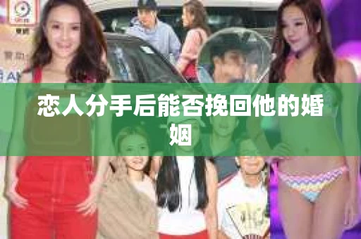 恋人分手后能否挽回他的婚姻