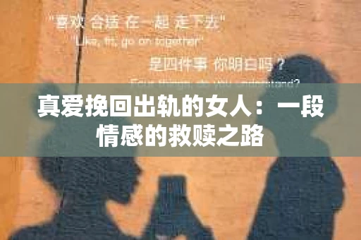 真爱挽回出轨的女人：一段情感的救赎之路