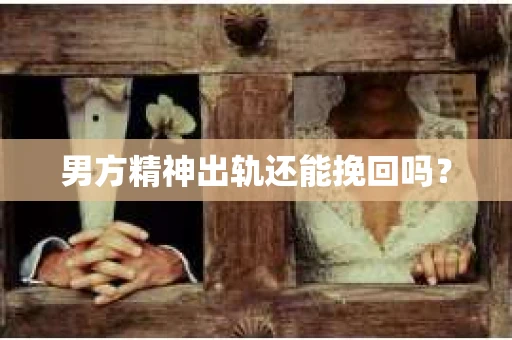 男方精神出轨还能挽回吗？