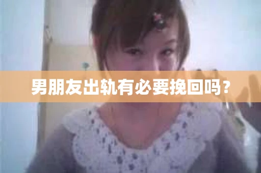 男朋友出轨有必要挽回吗？