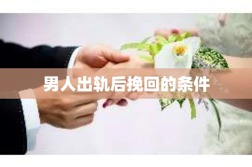 男人出轨后挽回的条件
