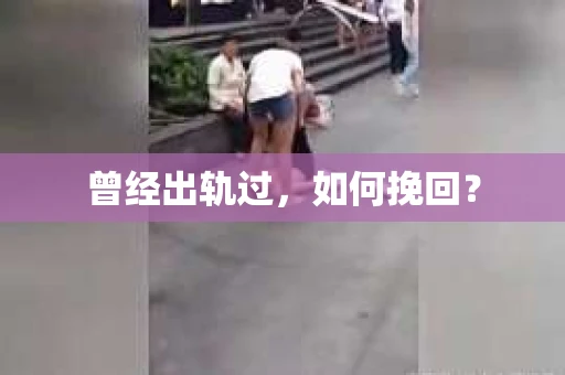 曾经出轨过，如何挽回？