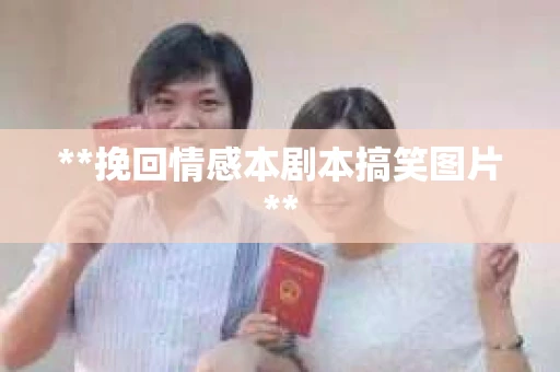 **挽回情感本剧本搞笑图片**