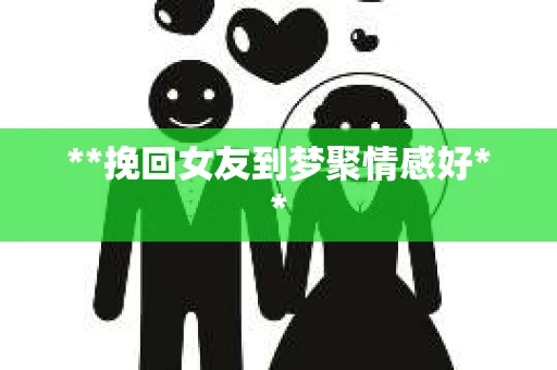 **挽回女友到梦聚情感好**