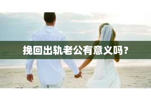 挽回出轨老公有意义吗？