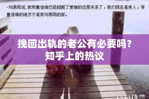 挽回出轨的老公有必要吗？知乎上的热议