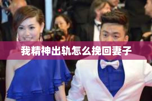 我精神出轨怎么挽回妻子
