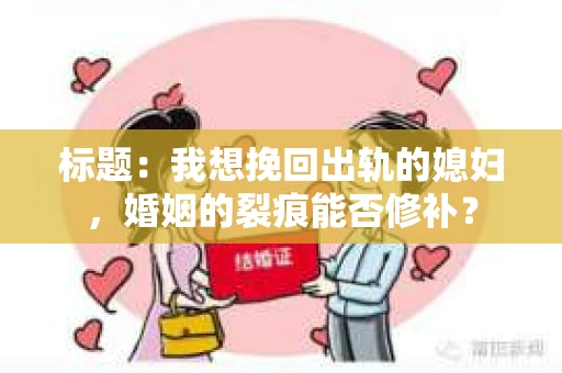 标题：我想挽回出轨的媳妇，婚姻的裂痕能否修补？