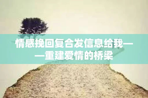 情感挽回复合发信息给我——重建爱情的桥梁