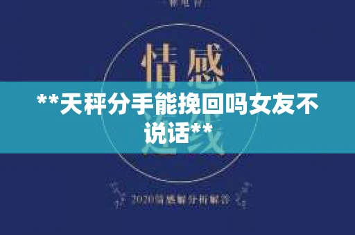 **天秤分手能挽回吗女友不说话**