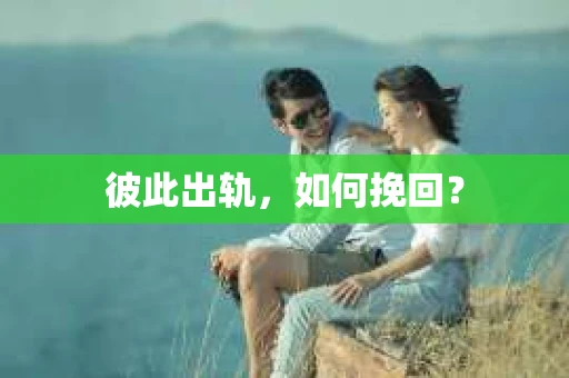 彼此出轨，如何挽回？