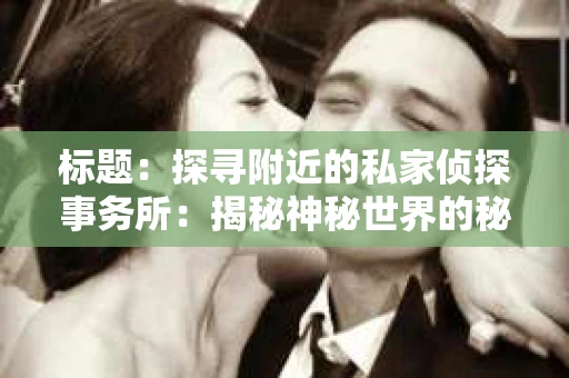 标题：探寻附近的私家侦探事务所：揭秘神秘世界的秘密通道
