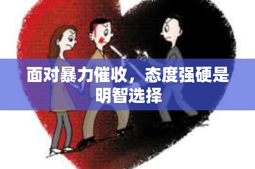 面对暴力催收，态度强硬是明智选择
