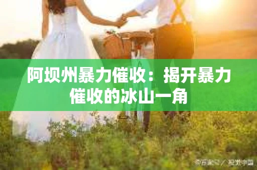 阿坝州暴力催收：揭开暴力催收的冰山一角
