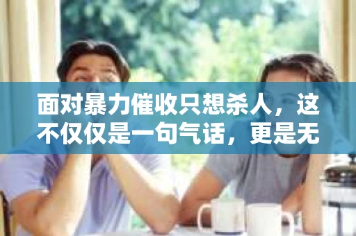 面对暴力催收只想杀人，这不仅仅是一句气话，更是无数借款人内心深处的恐惧。在这个看似光鲜亮丽的现代社会，暴力催收现象却如同毒瘤般蔓延，让人防不胜防。今天，我们就来聊聊这个沉重的话题，揭开暴力催收的冰山一角。