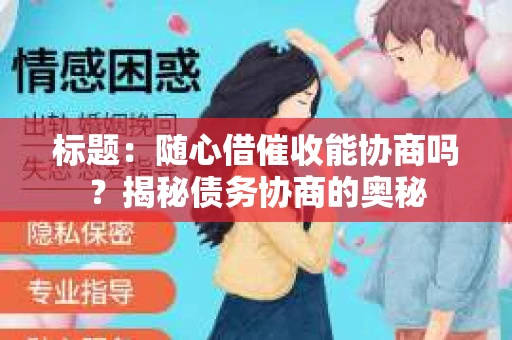 标题：随心借催收能协商吗？揭秘债务协商的奥秘