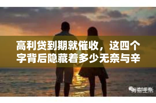 高利贷到期就催收，这四个字背后隐藏着多少无奈与辛酸。在这个充满诱惑与陷阱的金融世界里，我们该如何保护自己，避免陷入高利贷的泥潭？今天，就让我们一起来揭开高利贷到期催收的神秘面纱。