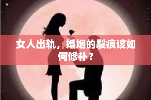 女人出轨，婚姻的裂痕该如何修补？