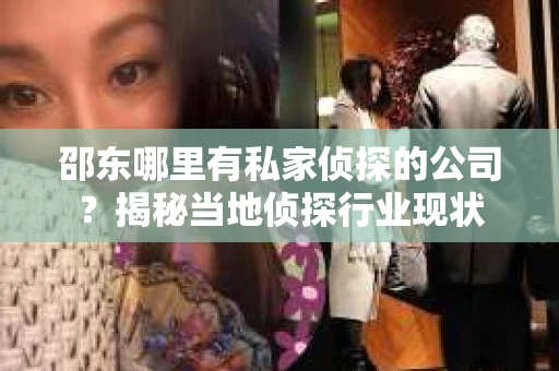 邵东哪里有私家侦探的公司？揭秘当地侦探行业现状