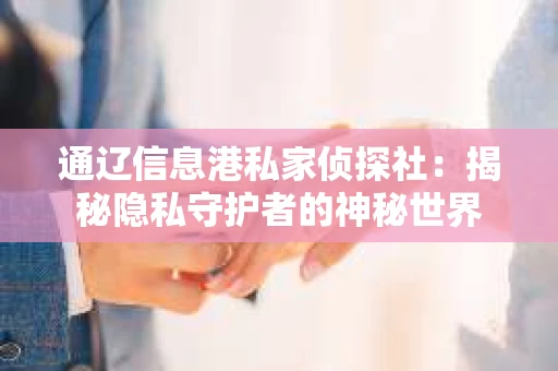 通辽信息港私家侦探社：揭秘隐私守护者的神秘世界