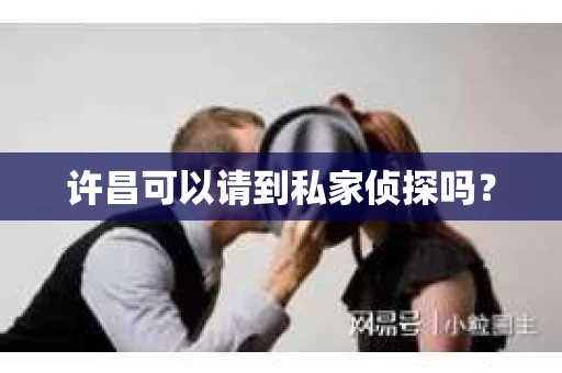 许昌可以请到私家侦探吗？