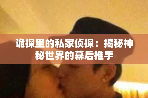 诡探里的私家侦探：揭秘神秘世界的幕后推手