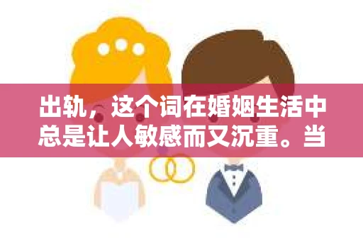 出轨，这个词在婚姻生活中总是让人敏感而又沉重。当它发生时，如何谈判挽回，如何重新建立信任，成为了许多夫妻面临的问题。今天，我们就来聊聊这个话题，希望能给那些正在经历婚姻困境的朋友们一些帮助。