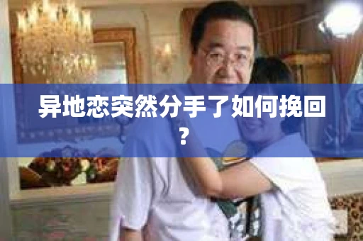 异地恋突然分手了如何挽回？