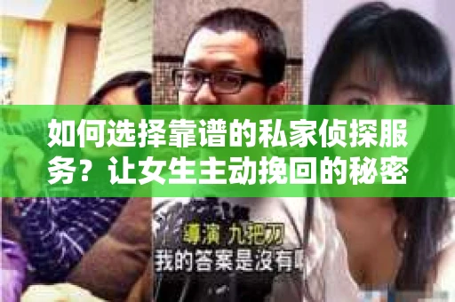 如何选择靠谱的私家侦探服务？让女生主动挽回的秘密武器怎么办？