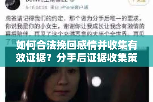 如何合法挽回感情并收集有效证据？分手后证据收集策略