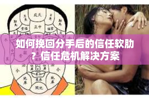 如何挽回分手后的信任软肋？信任危机解决方案