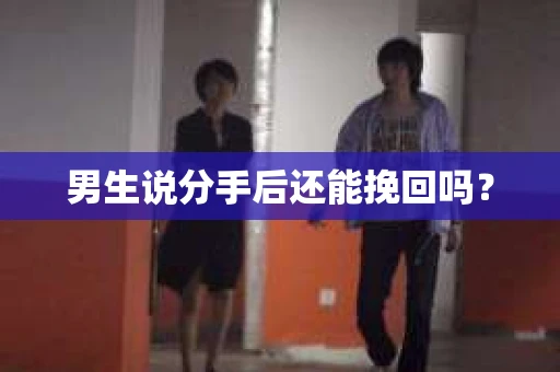 男生说分手后还能挽回吗? 男生说分手后还能挽回吗?