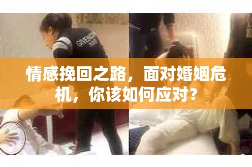 情感挽回之路,面对婚姻危机,你该如何应对? 情感挽回之路,面对婚姻危机,你该如何应对?