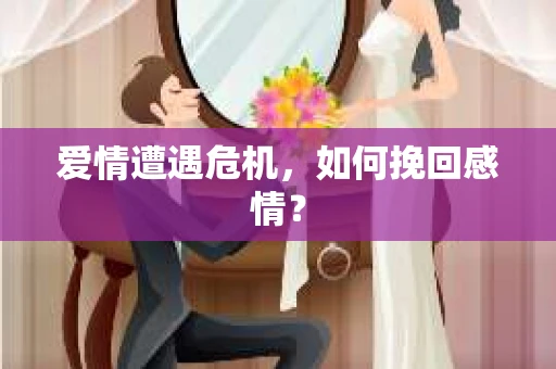 爱情遭遇危机，如何挽回感情？