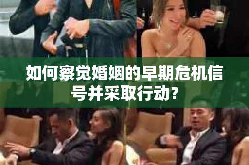 如何察觉婚姻的早期危机信号并采取行动？