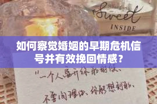 如何察觉婚姻的早期危机信号并有效挽回情感？