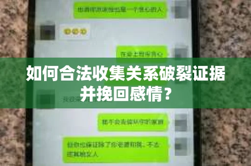 如何合法收集关系破裂证据并挽回感情? 如何合法收集关系破裂证据并挽回感情?