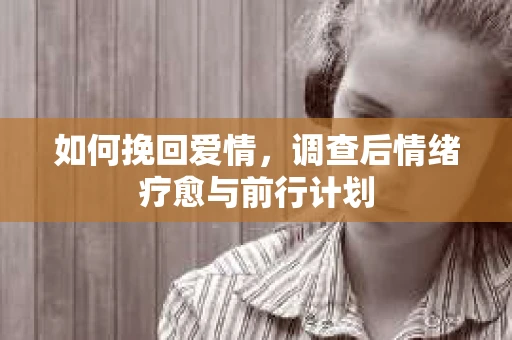 如何挽回爱情，调查后情绪疗愈与前行计划