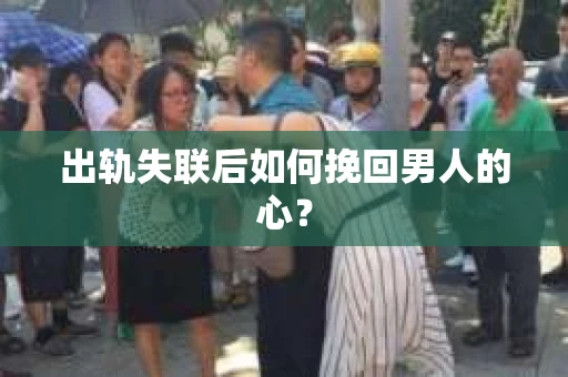 出轨失联后如何挽回男人的心？