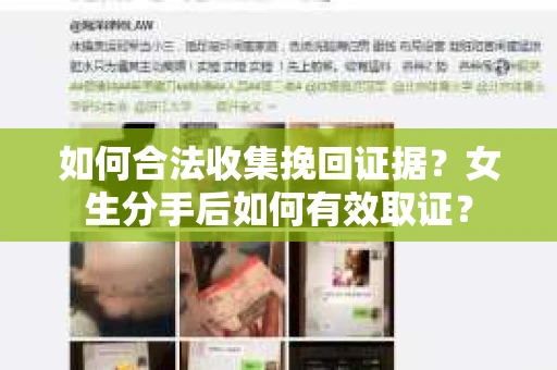 如何合法收集挽回证据？女生分手后如何有效取证？